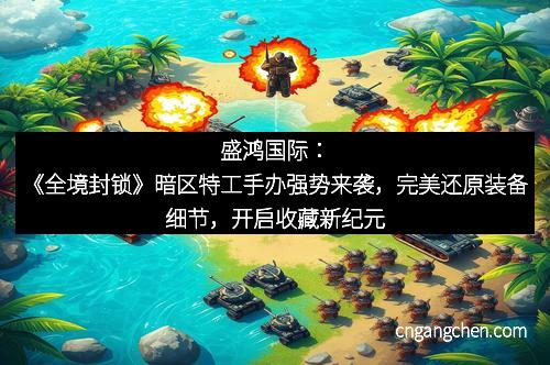 盛鸿国际:《全境封锁》暗区特工手办强势来袭,完美还原装备细节,开启收藏新纪元